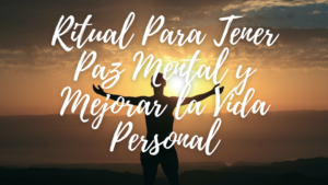 Ritual Para Tener PAZ MENTAL y Mejorar la Vida Personal
