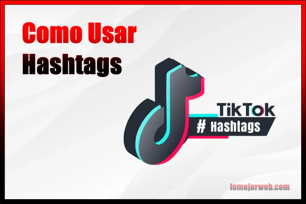 Como Utilizar Hashtags en Tiktok para Tener Más Vistas